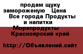 продам щуку замороженую › Цена ­ 87 - Все города Продукты и напитки » Морепродукты   . Красноярский край